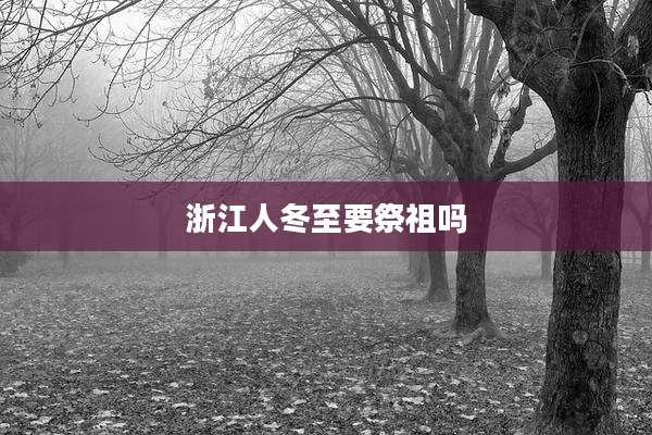 浙江人冬至要祭祖吗