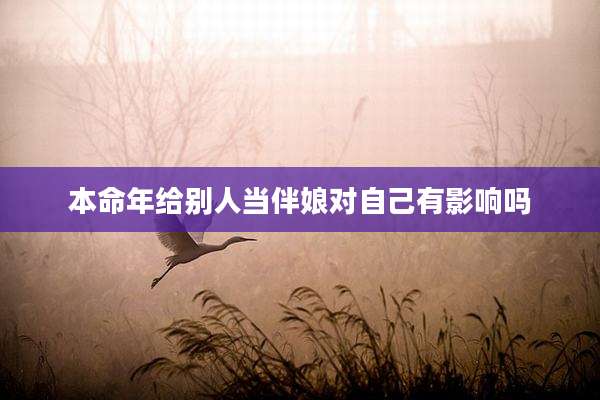 本命年给别人当伴娘对自己有影响吗