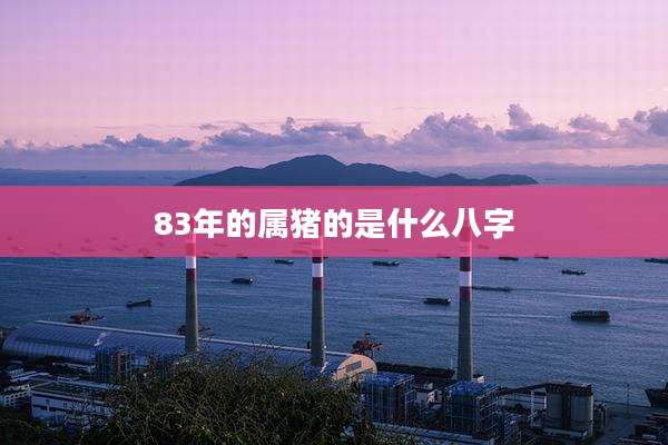 83年的属猪的是什么八字