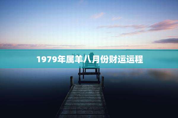 1979年属羊八月份财运运程