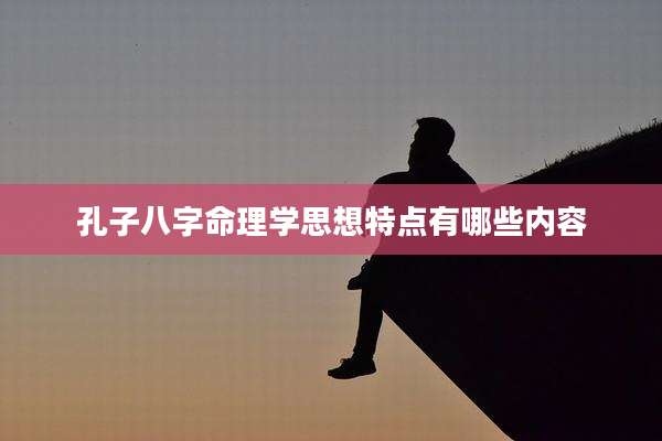 孔子八字命理学思想特点有哪些内容