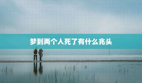 梦到两个人死了有什么兆头