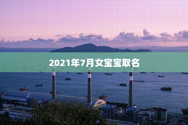 2021年7月女宝宝取名