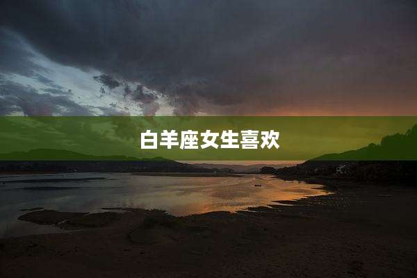 白羊座女生喜欢