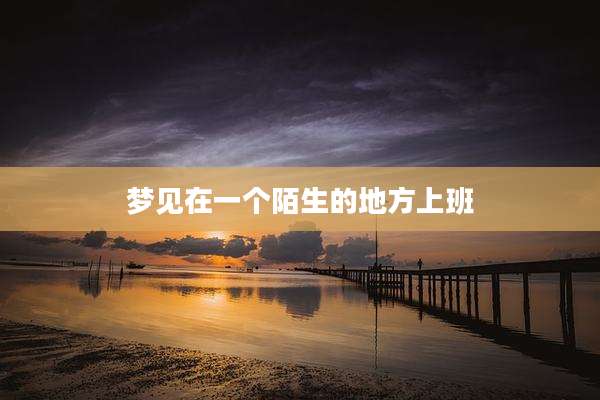 梦见在一个陌生的地方上班