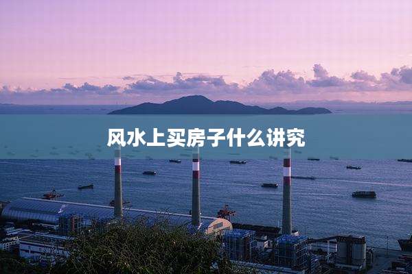 风水上买房子什么讲究