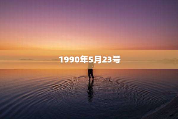 1990年5月23号