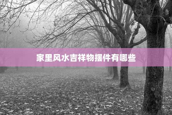 家里风水吉祥物摆件有哪些
