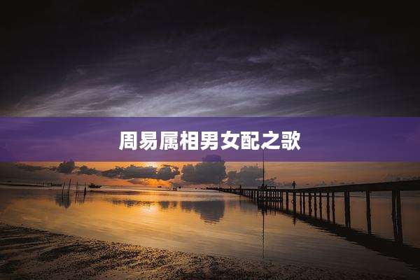 周易属相男女配之歌