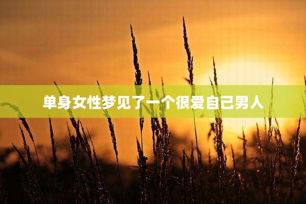单身女性梦见了一个很爱自己男人