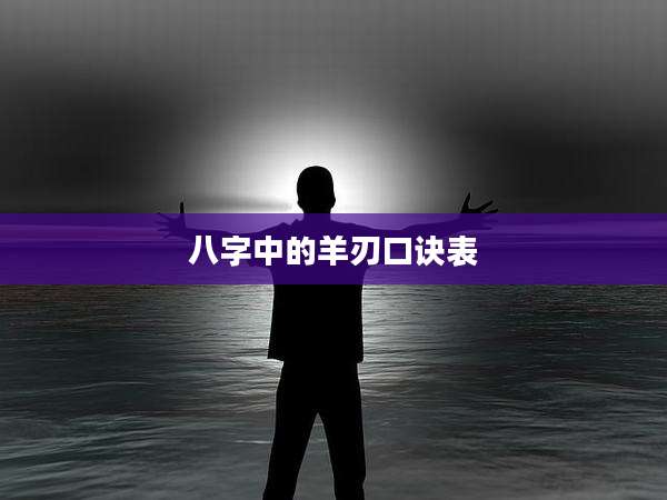 八字中的羊刃口诀表