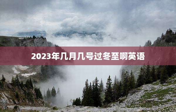 2023年几月几号过冬至啊英语