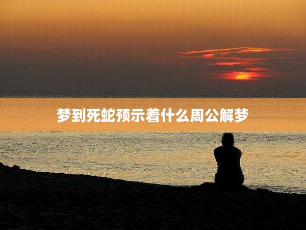 梦到死蛇预示着什么周公解梦