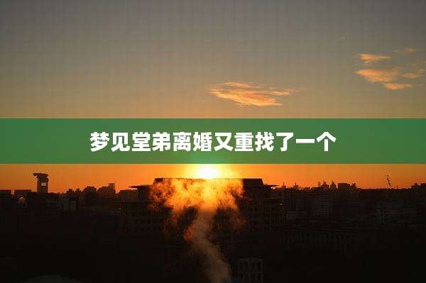 梦见堂弟离婚又重找了一个