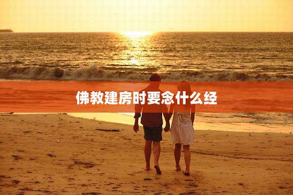 佛教建房时要念什么经