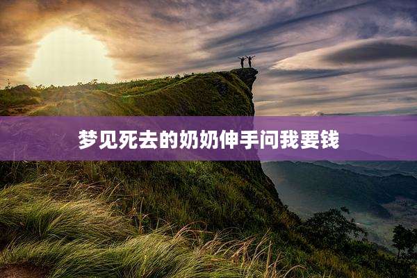 梦见死去的奶奶伸手问我要钱