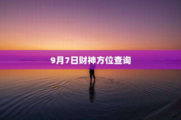 9月7日财神方位查询