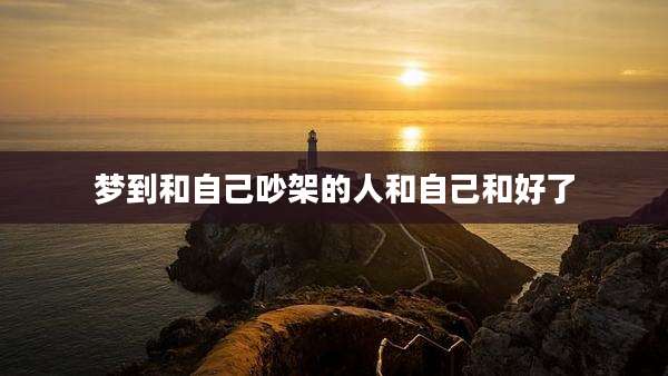 梦到和自己吵架的人和自己和好了
