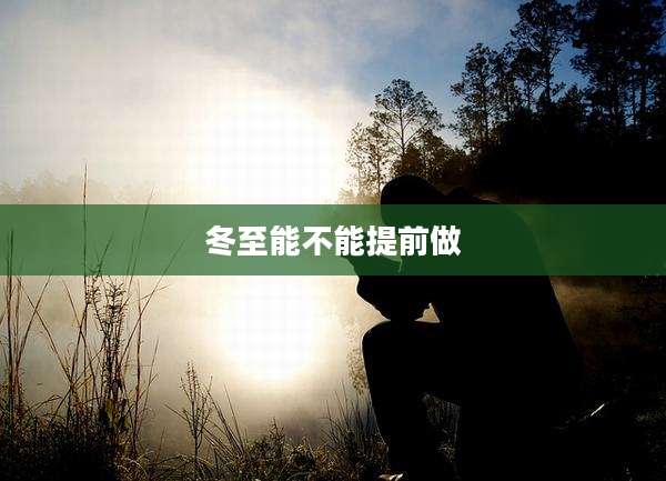 冬至能不能提前做