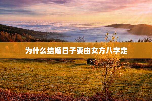 为什么结婚日子要由女方八字定
