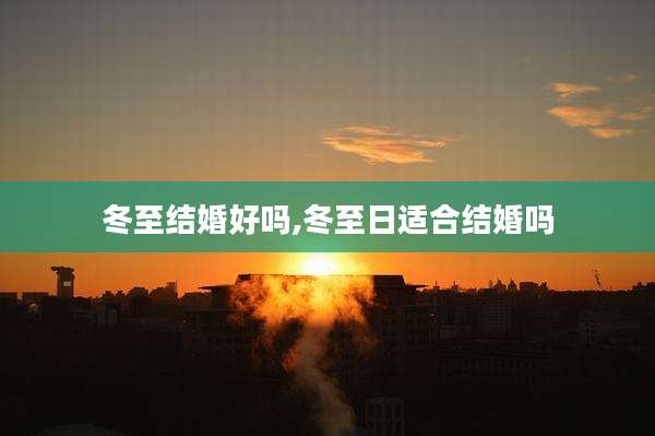 冬至结婚好吗,冬至日适合结婚吗