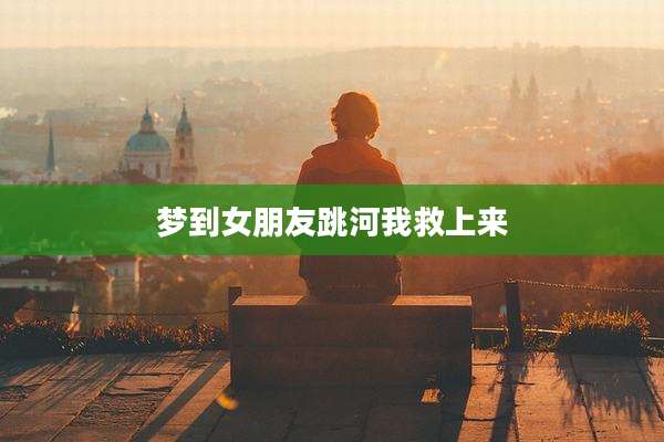 梦到女朋友跳河我救上来