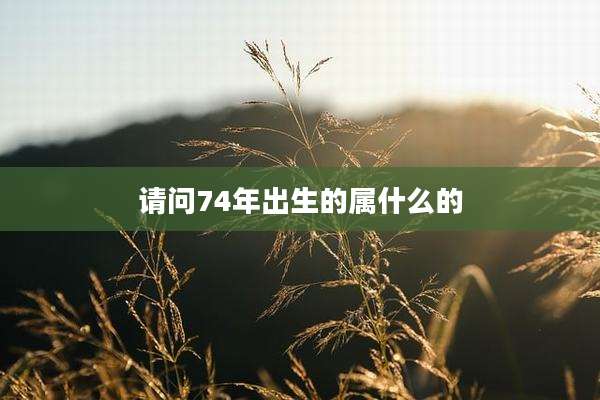 请问74年出生的属什么的