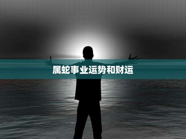 属蛇事业运势和财运