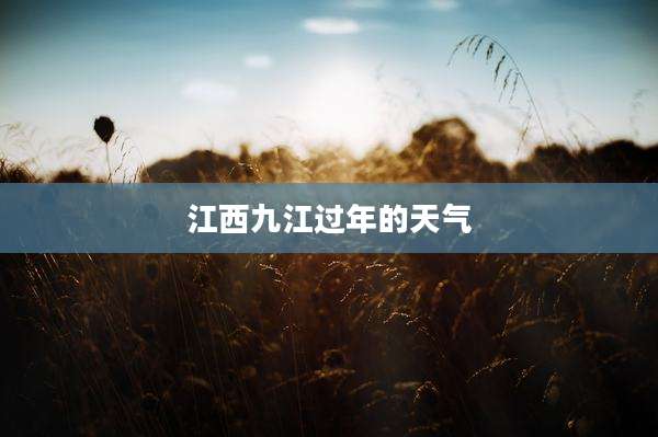 江西九江过年的天气
