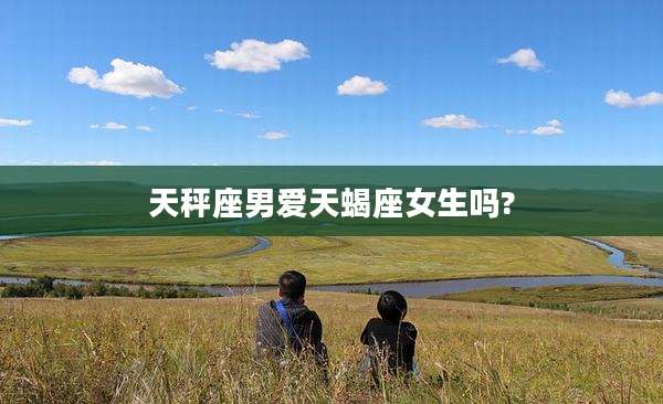 天秤座男爱天蝎座女生吗?