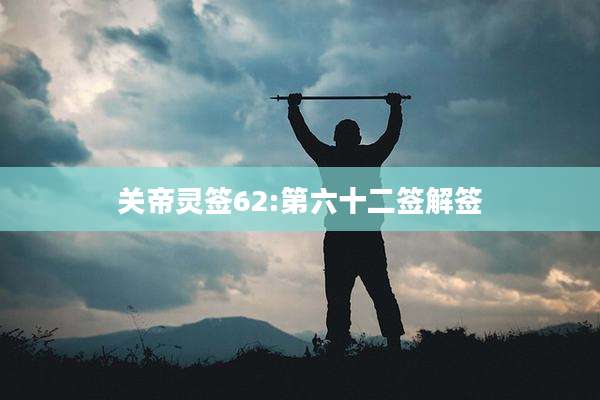 关帝灵签62:第六十二签解签
