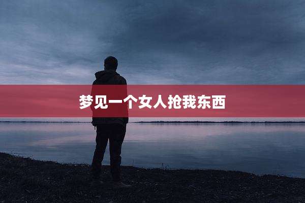 梦见一个女人抢我东西