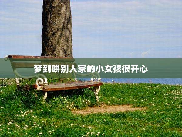 梦到哄别人家的小女孩很开心