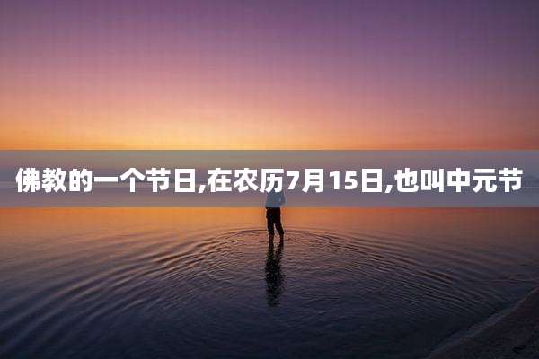 佛教的一个节日,在农历7月15日,也叫中元节