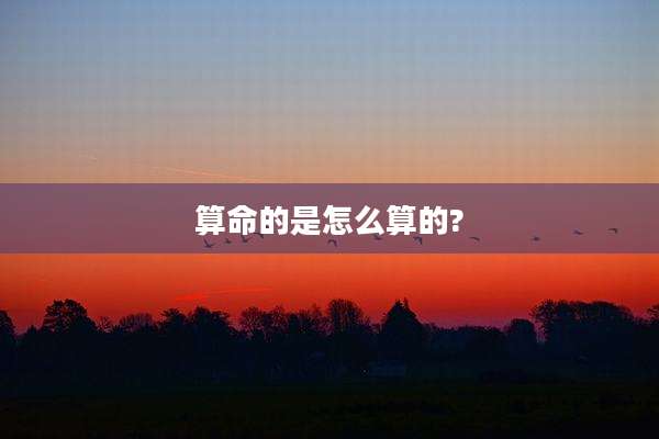 算命的是怎么算的?