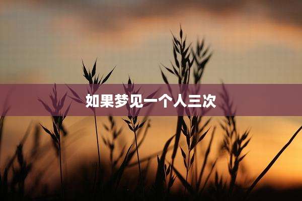 如果梦见一个人三次