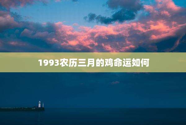 1993农历三月的鸡命运如何