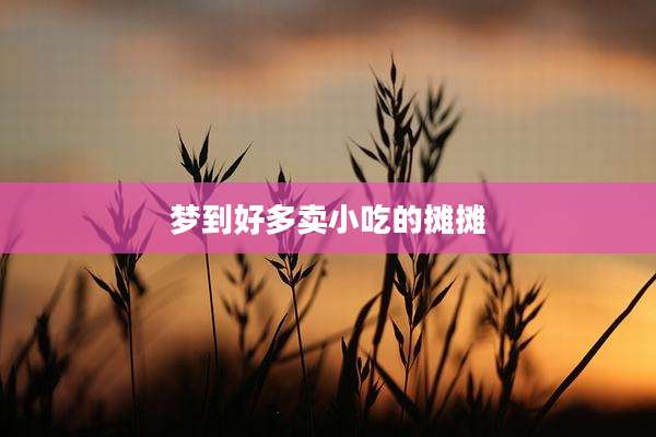 梦到好多卖小吃的摊摊