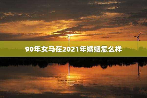 90年女马在2021年婚姻怎么样