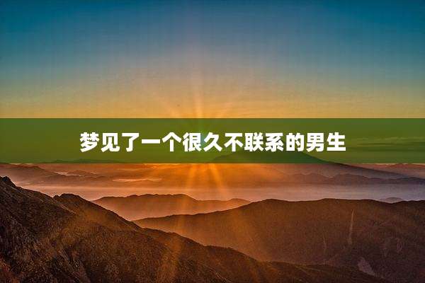 梦见了一个很久不联系的男生