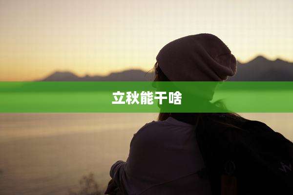 立秋能干啥