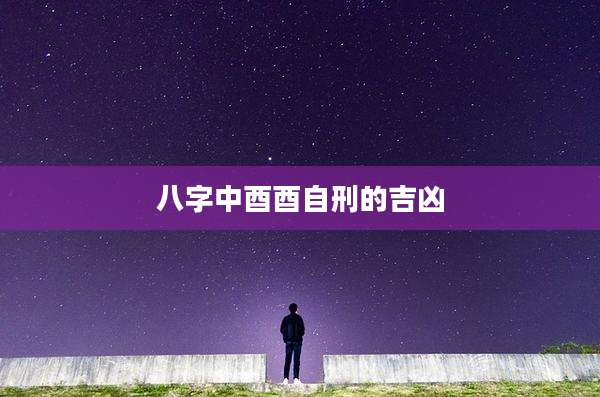 八字中酉酉自刑的吉凶