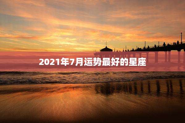 2021年7月运势最好的星座