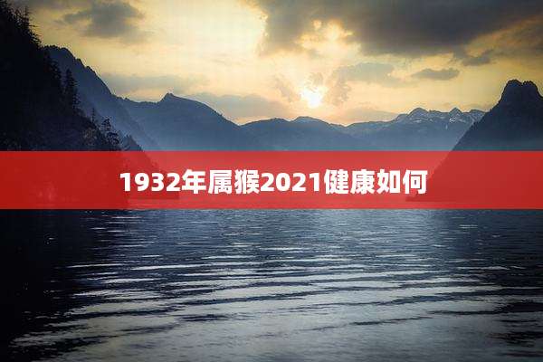 1932年属猴2021健康如何