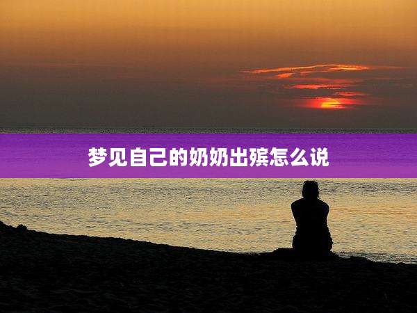 梦见自己的奶奶出殡怎么说