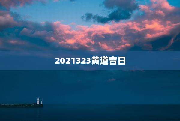 2021323黄道吉日