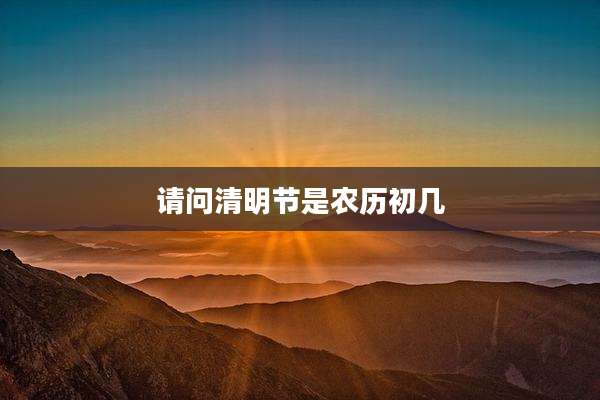请问清明节是农历初几
