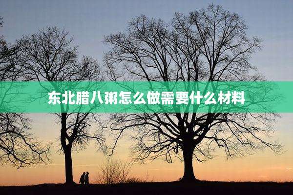 东北腊八粥怎么做需要什么材料