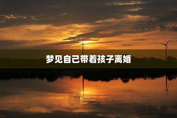 梦见自己带着孩子离婚