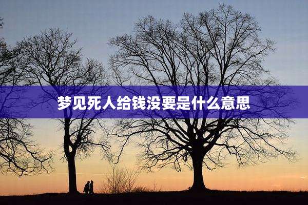 梦见死人给钱没要是什么意思